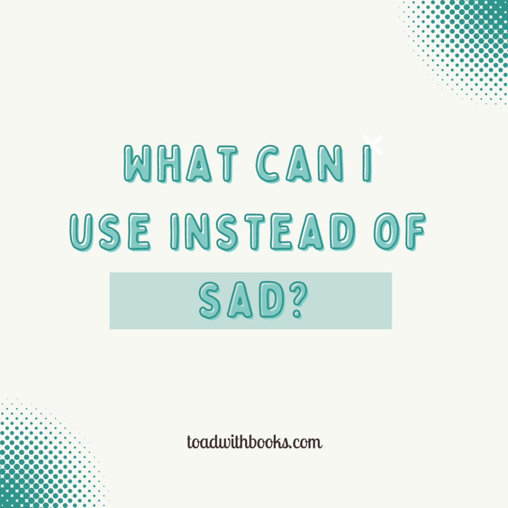 What Can I Use Instead of&nbsp;Sad?
